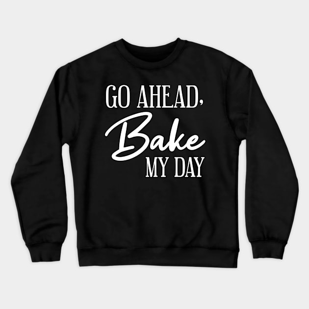 Go Ahead Bake my day Crewneck Sweatshirt by MilotheCorgi